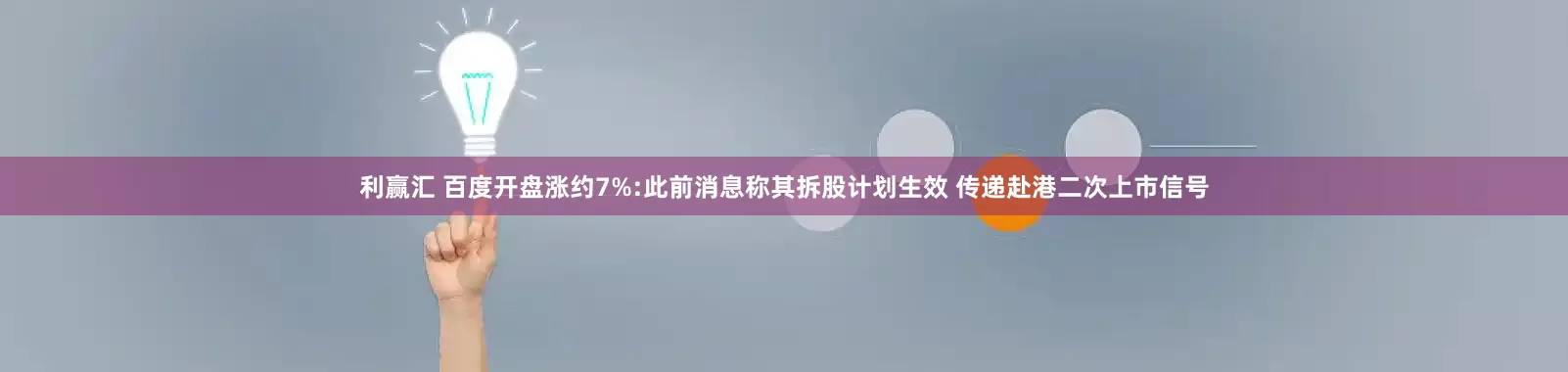 利赢汇 百度开盘涨约7%:此前消息称其拆股计划生效 传递赴港二次上市信号