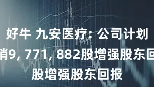好牛 九安医疗: 公司计划注销9, 771, 882股增强股东回报